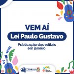 EDITAIS DA LEI PAULO GUSTAVO SERÃO PUBLICADOS EM JANEIRO